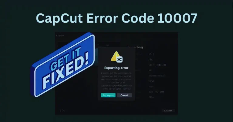 CapCut Error Code 10007